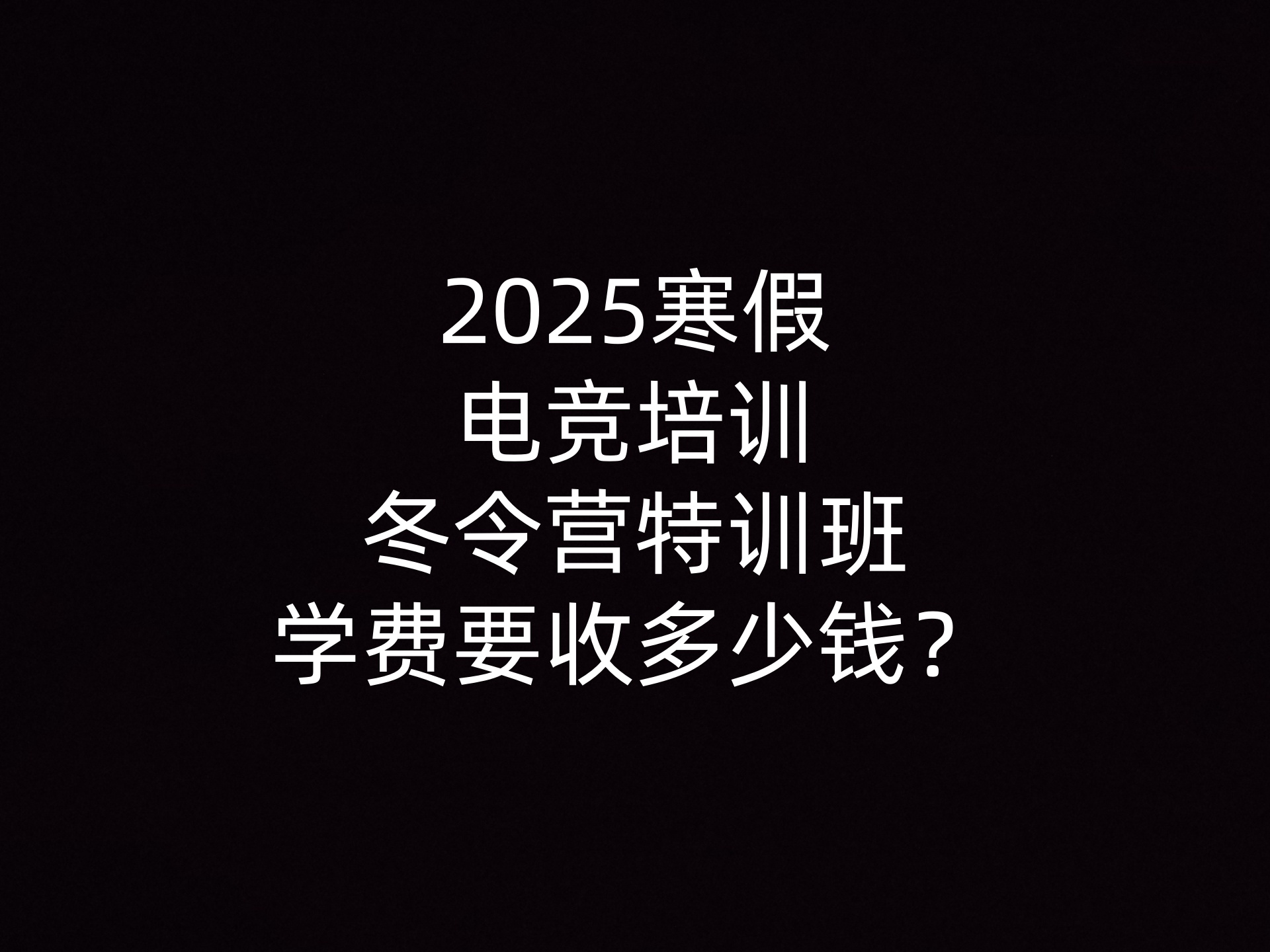 2025寒假电竞培训冬令营特训班学费要收多少钱？